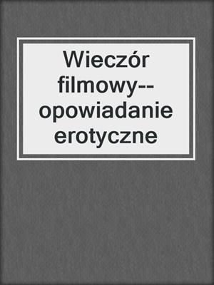 cover image of Wieczór filmowy--opowiadanie erotyczne