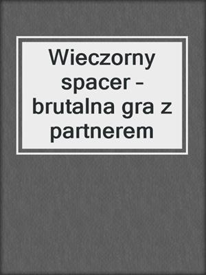 Wieczorny spacer – brutalna gra z partnerem