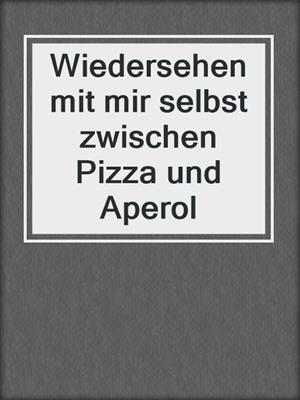 Wiedersehen mit mir selbst zwischen Pizza und Aperol