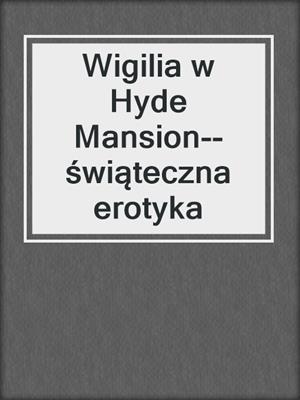 cover image of Wigilia w Hyde Mansion--świąteczna erotyka