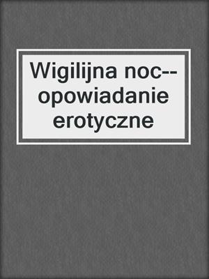 cover image of Wigilijna noc--opowiadanie erotyczne