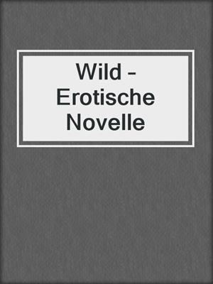 cover image of Wild – Erotische Novelle