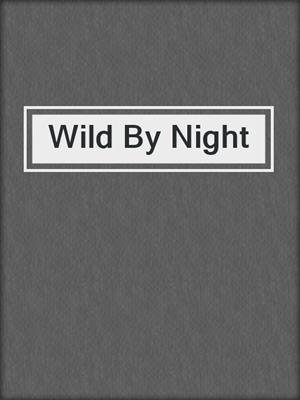 cover image of Wild By Night