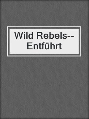 cover image of Wild Rebels--Entführt
