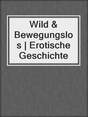 cover image of Wild & Bewegungslos | Erotische Geschichte