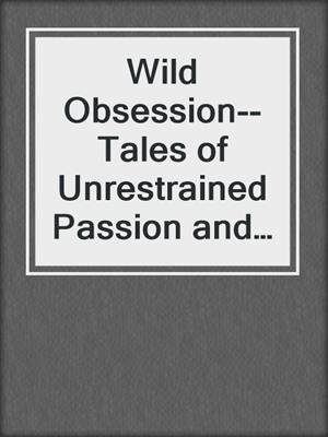 cover image of Wild Obsession--Tales of Unrestrained Passion and Sensual Longings