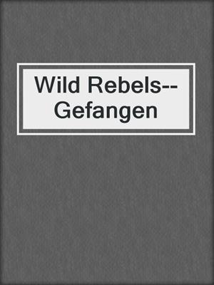 cover image of Wild Rebels--Gefangen