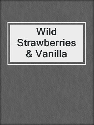 cover image of Wild Strawberries & Vanilla