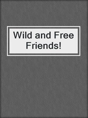 Wild and Free Friends!