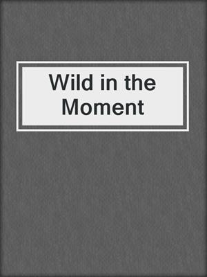 cover image of Wild in the Moment