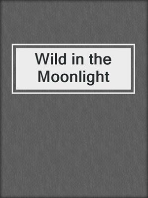 cover image of Wild in the Moonlight