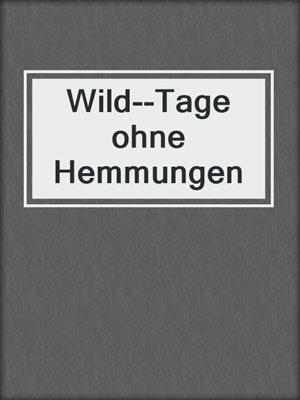 cover image of Wild--Tage ohne Hemmungen