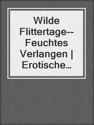 cover image of Wilde Flittertage--Feuchtes Verlangen | Erotische Geschichte