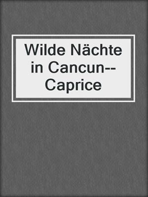 cover image of Wilde Nächte in Cancun--Caprice