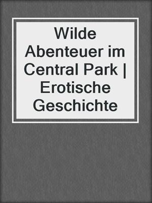 cover image of Wilde Abenteuer im Central Park | Erotische Geschichte