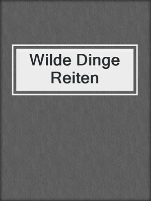 cover image of Wilde Dinge Reiten