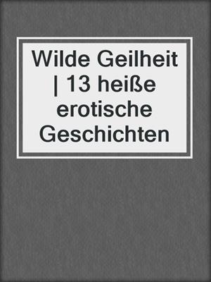 cover image of Wilde Geilheit | 13 heiße erotische Geschichten