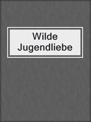 cover image of Wilde Jugendliebe