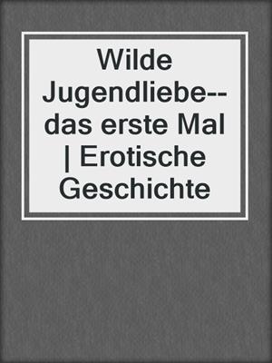 cover image of Wilde Jugendliebe--das erste Mal | Erotische Geschichte