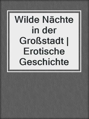 cover image of Wilde Nächte in der Großstadt | Erotische Geschichte