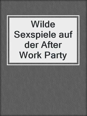 cover image of Wilde Sexspiele auf der After Work Party