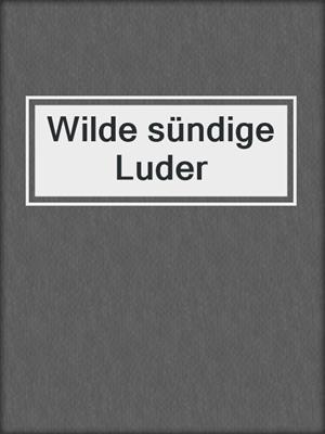 cover image of Wilde sündige Luder