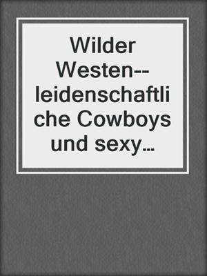 cover image of Wilder Westen--leidenschaftliche Cowboys und sexy Rancher