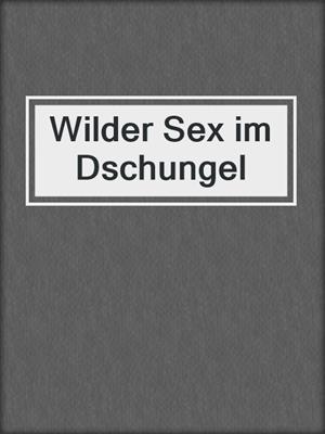 cover image of Wilder Sex im Dschungel