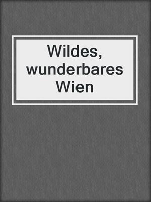 cover image of Wildes, wunderbares Wien