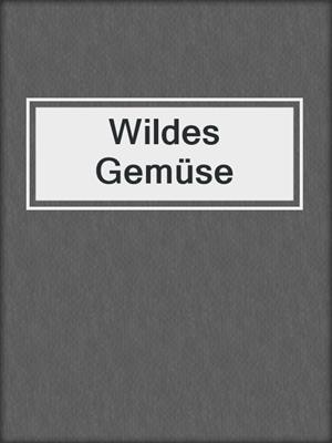 cover image of Wildes Gemüse