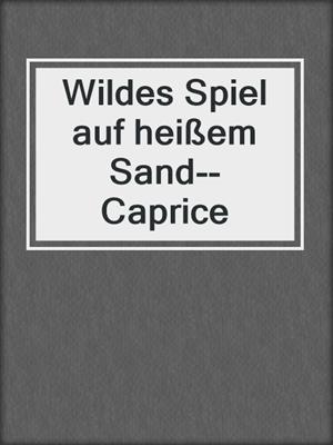 cover image of Wildes Spiel auf heißem Sand--Caprice