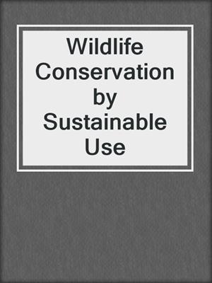 Wildlife Conservation by Sustainable Use