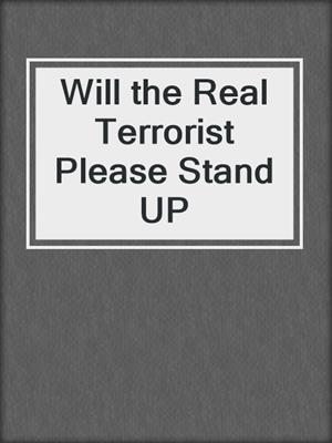 cover image of Will the Real Terrorist Please Stand UP