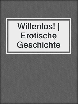 cover image of Willenlos! | Erotische Geschichte