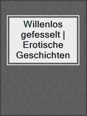 cover image of Willenlos gefesselt | Erotische Geschichten