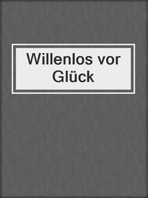 cover image of Willenlos vor Glück