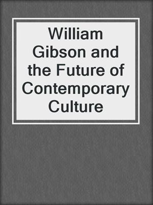 William Gibson and the Future of Contemporary Culture