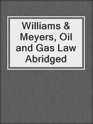 cover image of Williams & Meyers, Oil and Gas Law Abridged