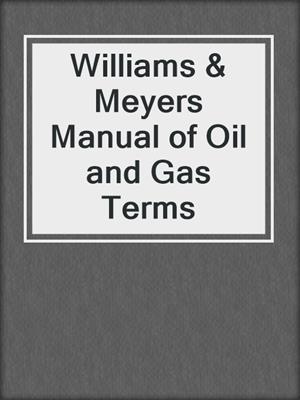 cover image of Williams & Meyers Manual of Oil and Gas Terms