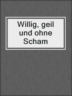cover image of Willig, geil und ohne Scham
