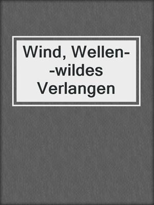 cover image of Wind, Wellen--wildes Verlangen