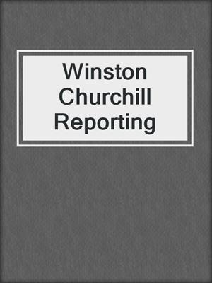 Winston Churchill Reporting