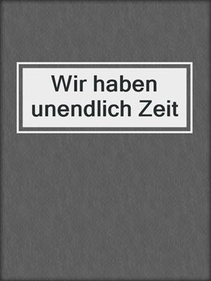 cover image of Wir haben unendlich Zeit