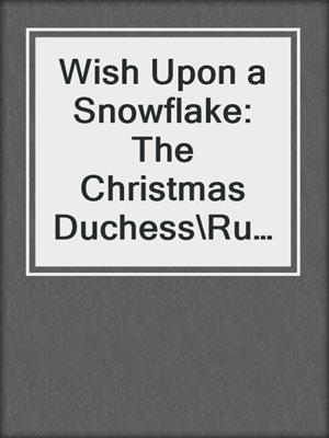 cover image of Wish Upon a Snowflake: The Christmas Duchess\Russian Winter Nights\A Shocking Proposition