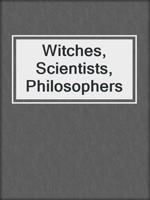 Witches, Scientists, Philosophers