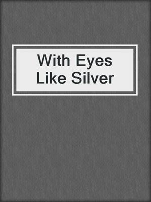 cover image of With Eyes Like Silver