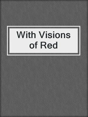 cover image of With Visions of Red