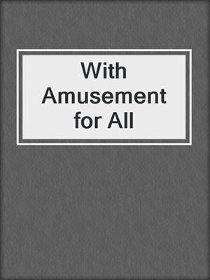 cover image of With Amusement for All