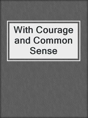 With Courage and Common Sense