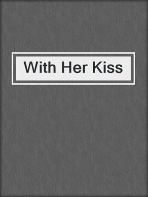 cover image of With Her Kiss